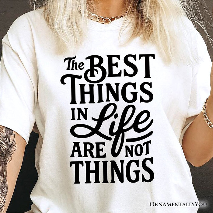 Best Things in Life Are Not Things T‑Shirt, Inspirational Quote Tee for Grateful People T-Shirts OrnamentallyYou