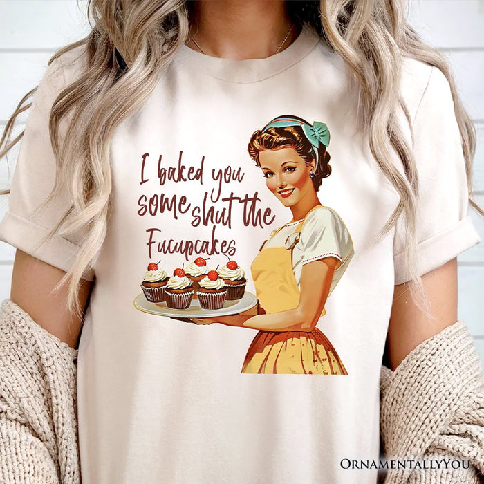 I Baked You Some Shut The Fucupcakes T-Shirt, Funny Retro Kitchen Tee for Quirky and Fun Bakers T-Shirts OrnamentallyYou