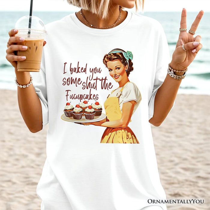 I Baked You Some Shut The Fucupcakes T-Shirt, Funny Retro Kitchen Tee for Quirky and Fun Bakers T-Shirts OrnamentallyYou