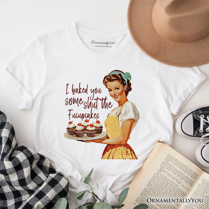 I Baked You Some Shut The Fucupcakes T-Shirt, Funny Retro Kitchen Tee for Quirky and Fun Bakers T-Shirts OrnamentallyYou White XS