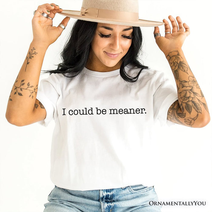 I Could Be Meaner T-Shirt, Sarcastic Quote Minimalist Tee T-Shirts OrnamentallyYou